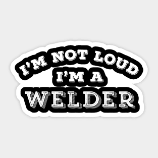 Funny Welder Gift I'm Not Loud Sarcastic Humor Sticker